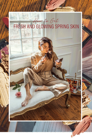 HOW TO GET FRESH AND GLOWING SPRING SKIN